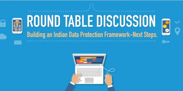 Round Table Discussion | Building an Indian Data Protection Framework: Next Steps