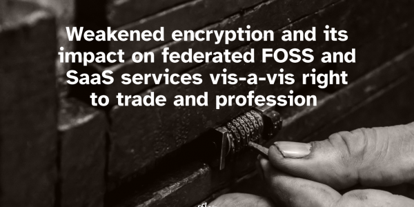 Weakened encryption and its impact on federated FOSS and SaaS services vis-a-vis right to trade and profession 